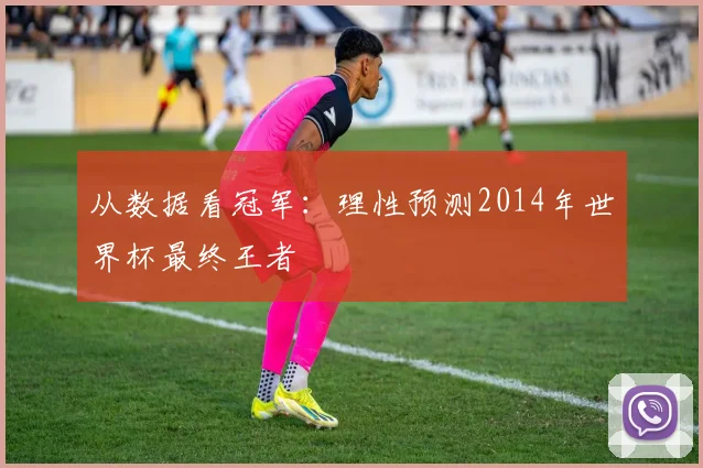 从数据看冠军:理性预测2014年世界杯最终王者