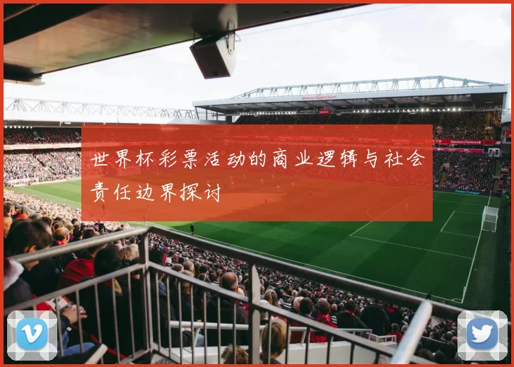 世界杯彩票活动的商业逻辑与社会责任边界探讨