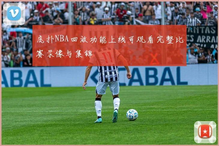 虎扑NBA回放功能上线可观看完整比赛录像与集锦