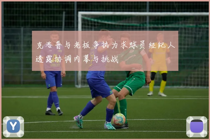 克洛普与老板争执为求球员经纪人透露协调内幕与挑战