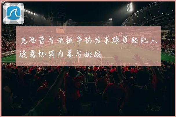 克洛普与老板争执为求球员经纪人透露协调内幕与挑战
