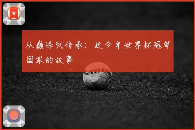 从巅峰到传承：近今年世界杯冠军国家的故事