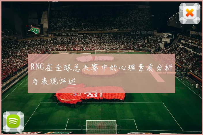 RNG在全球总决赛中的心理素质分析与表现评述