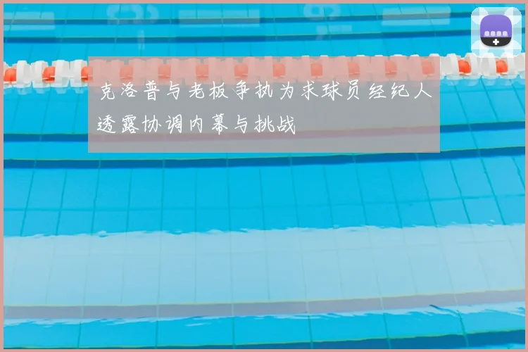 克洛普与老板争执为求球员经纪人透露协调内幕与挑战