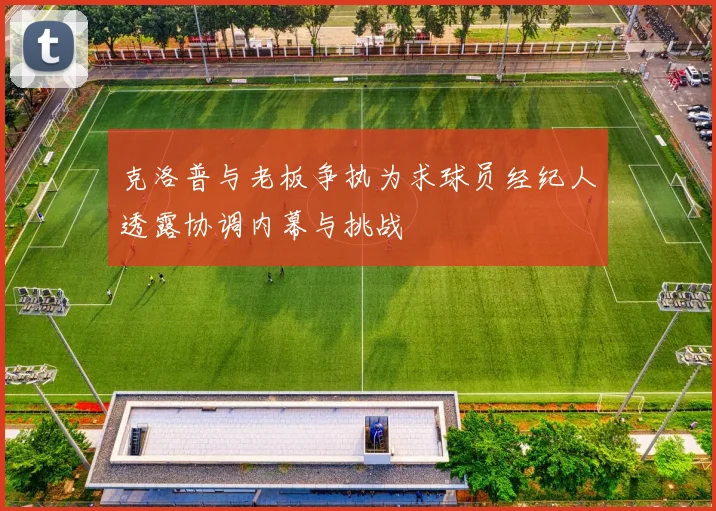 克洛普与老板争执为求球员经纪人透露协调内幕与挑战