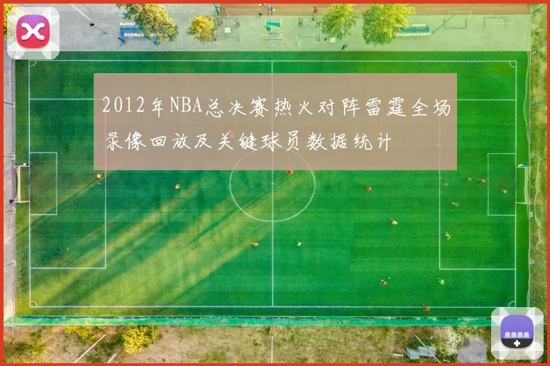 2012年NBA总决赛热火对阵雷霆全场录像回放及关键球员数据统计