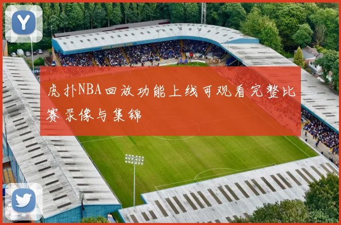 虎扑NBA回放功能上线可观看完整比赛录像与集锦