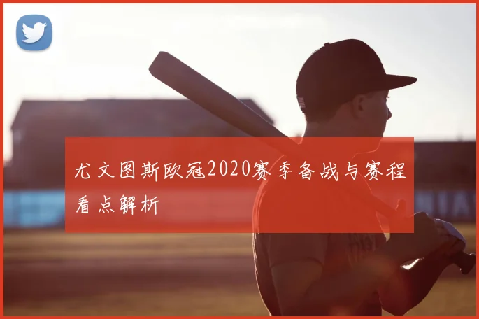尤文图斯欧冠2020赛季备战与赛程看点解析