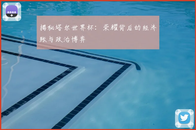 揭秘塔尔世界杯:荣耀背后的经济账与政治博弈