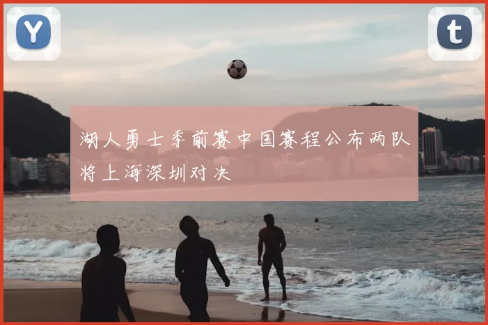 湖人勇士季前赛中国赛程公布两队将上海深圳对决