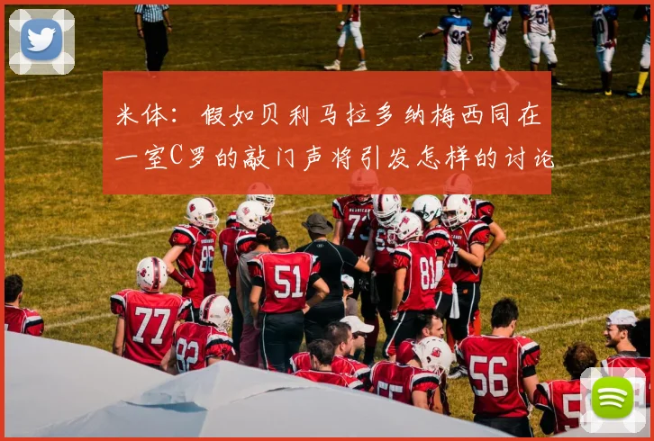 米体：假如贝利马拉多纳梅西同在一室C罗的敲门声将引发怎样的讨论