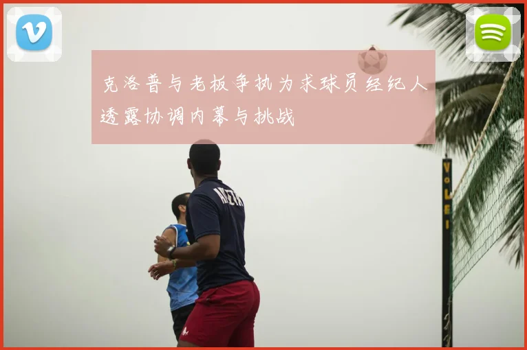 克洛普与老板争执为求球员经纪人透露协调内幕与挑战