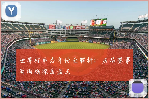 世界杯举办年份全解析：历届赛事时间线深度盘点