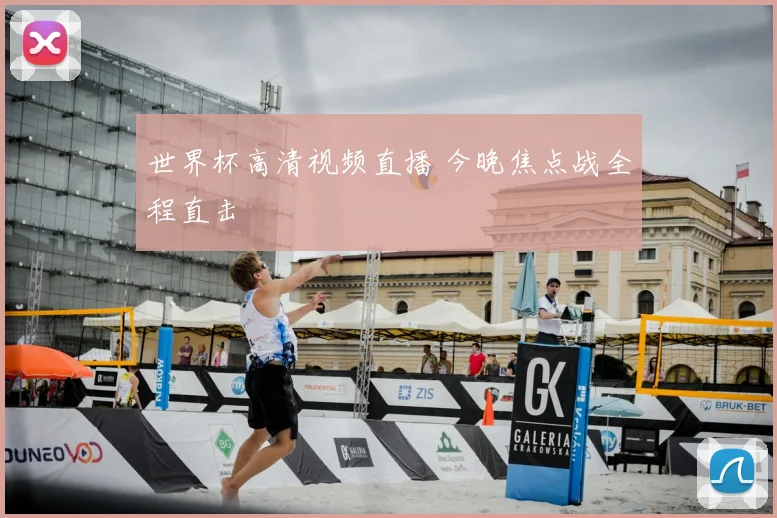 世界杯高清视频直播 今晚焦点战全程直击