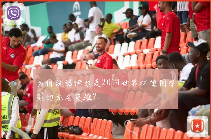 为何说诺伊尔是2014世界杯德国夺冠的无名英雄？